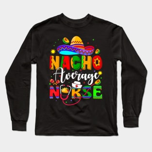 Nacho Average Nurse Cinco De Mayo  Mexican Nursing Long Sleeve T-Shirt